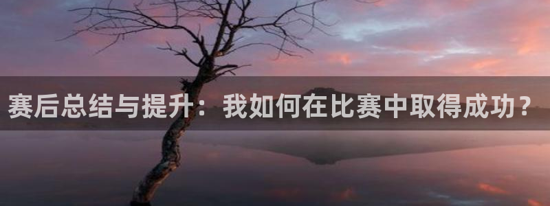 皇冠277体育：赛后总结与提升：我如何在比赛中取得成功？
